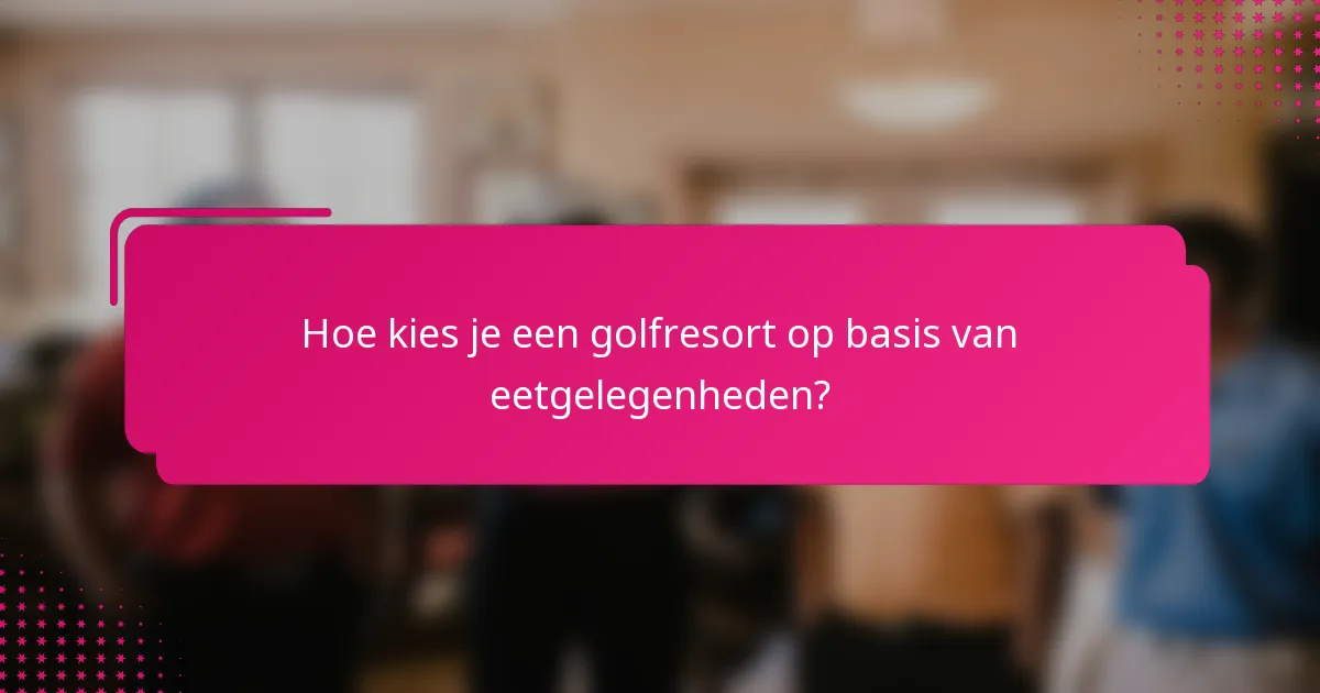 Hoe kies je een golfresort op basis van eetgelegenheden?