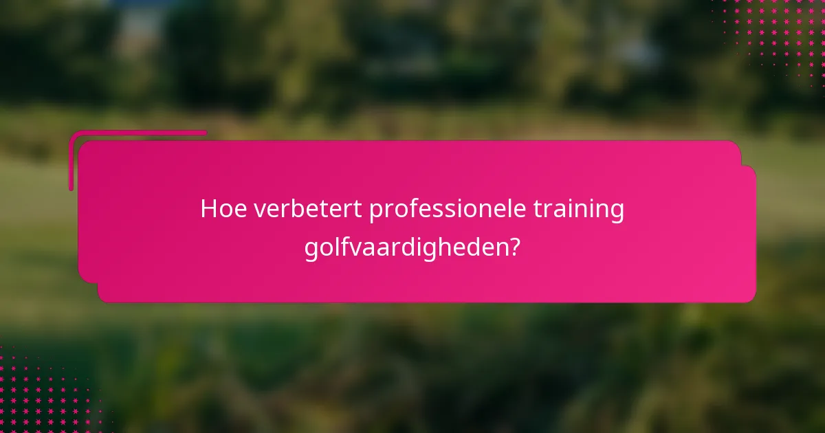 Hoe verbetert professionele training golfvaardigheden?