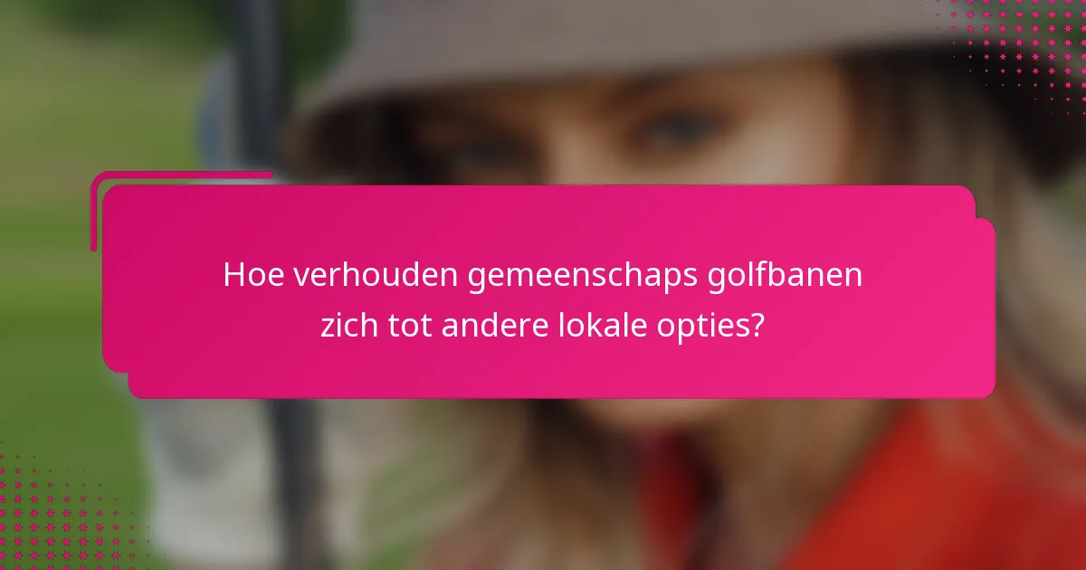 Hoe verhouden gemeenschaps golfbanen zich tot andere lokale opties?