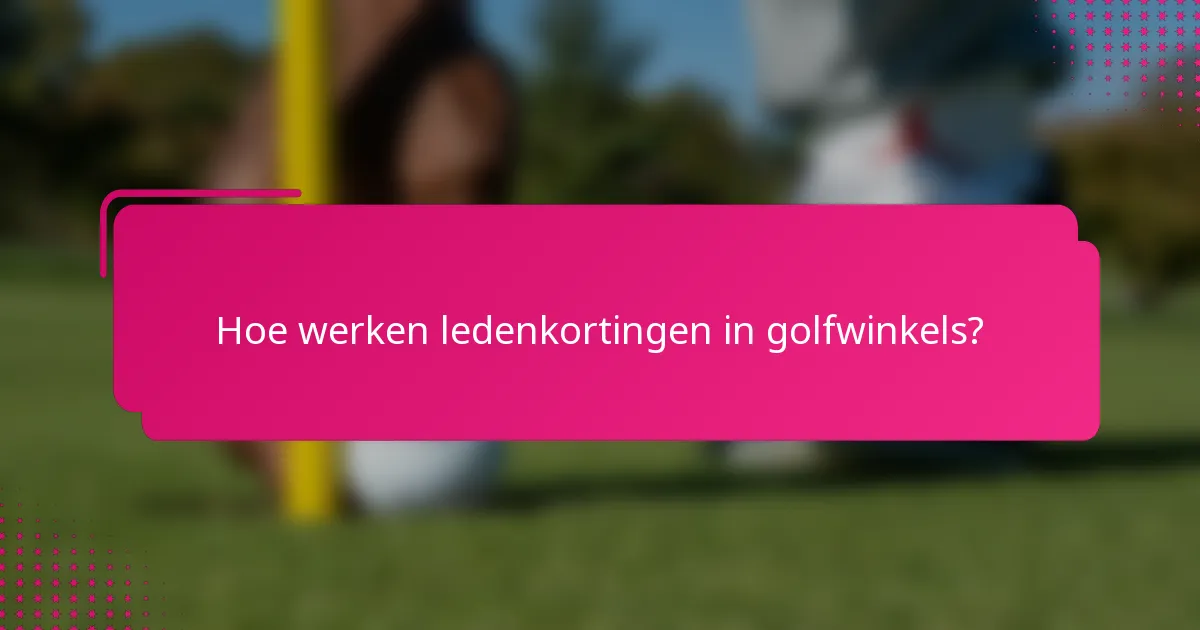 Hoe werken ledenkortingen in golfwinkels?