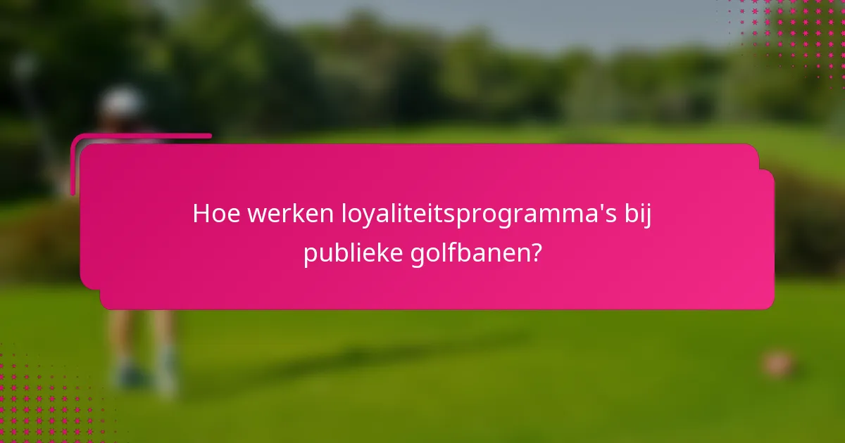 Hoe werken loyaliteitsprogramma's bij publieke golfbanen?