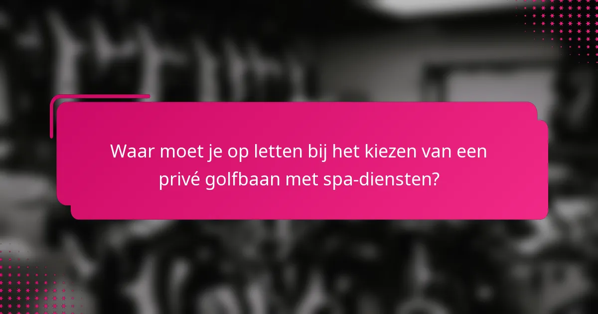 Waar moet je op letten bij het kiezen van een privé golfbaan met spa-diensten?