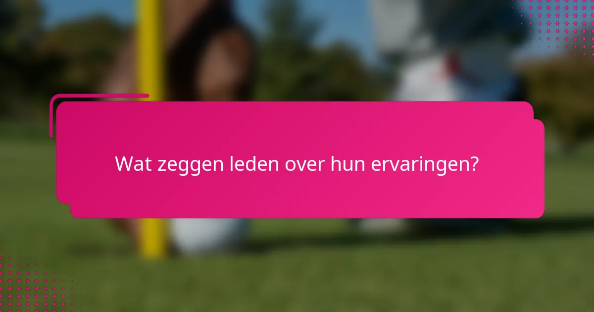 Wat zeggen leden over hun ervaringen?