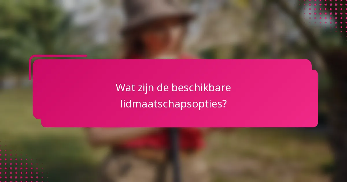 Wat zijn de beschikbare lidmaatschapsopties?