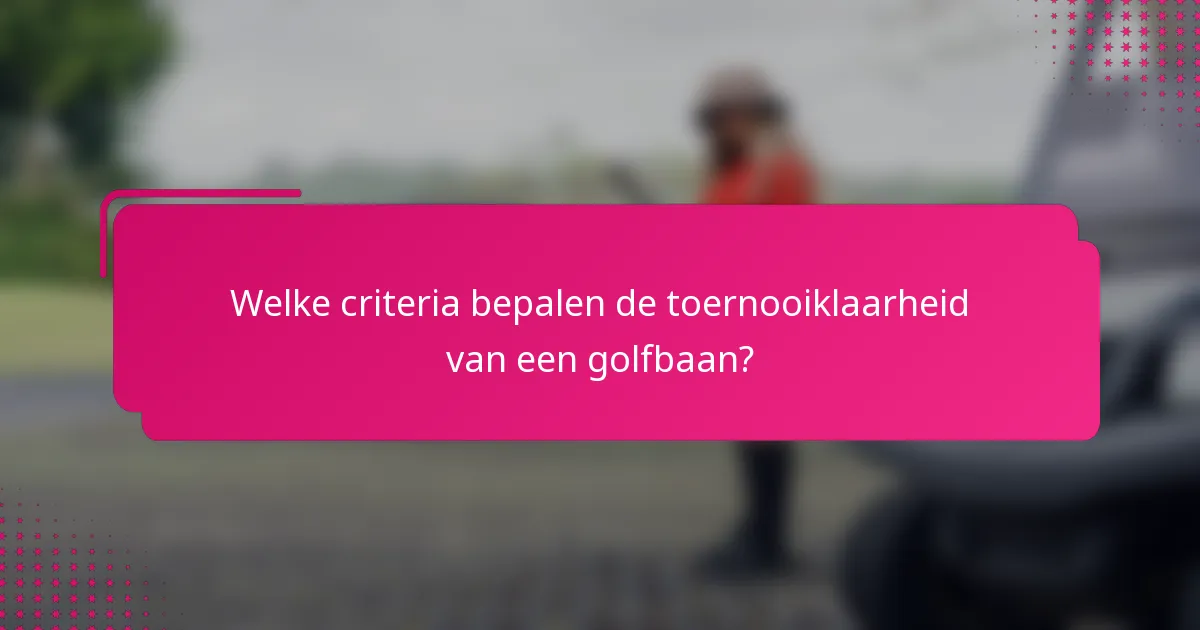 Welke criteria bepalen de toernooiklaarheid van een golfbaan?
