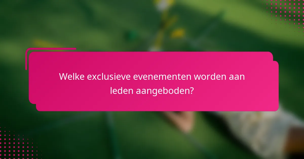 Welke exclusieve evenementen worden aan leden aangeboden?