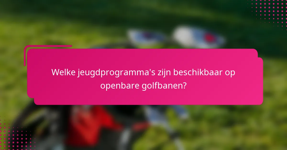 Welke jeugdprogramma's zijn beschikbaar op openbare golfbanen?