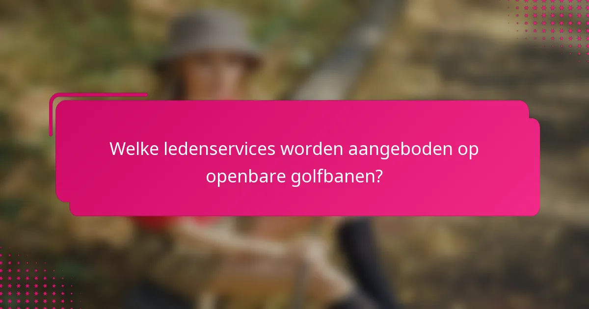 Welke ledenservices worden aangeboden op openbare golfbanen?
