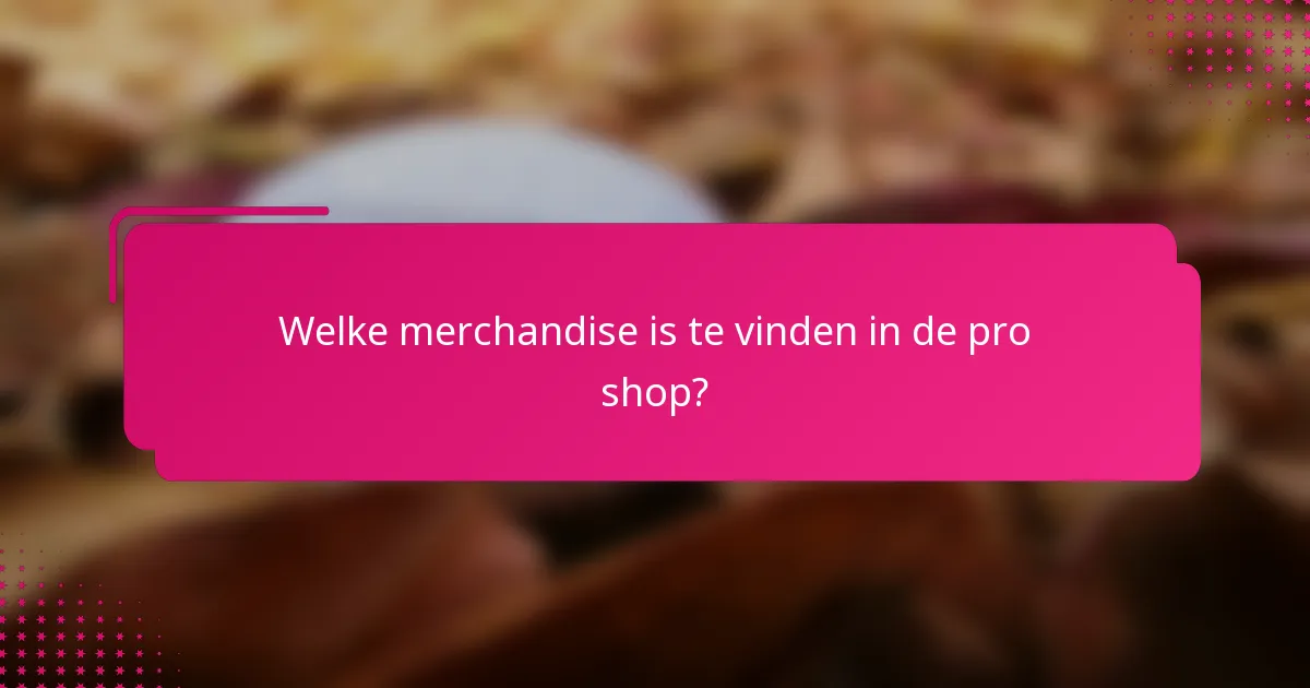 Welke merchandise is te vinden in de pro shop?