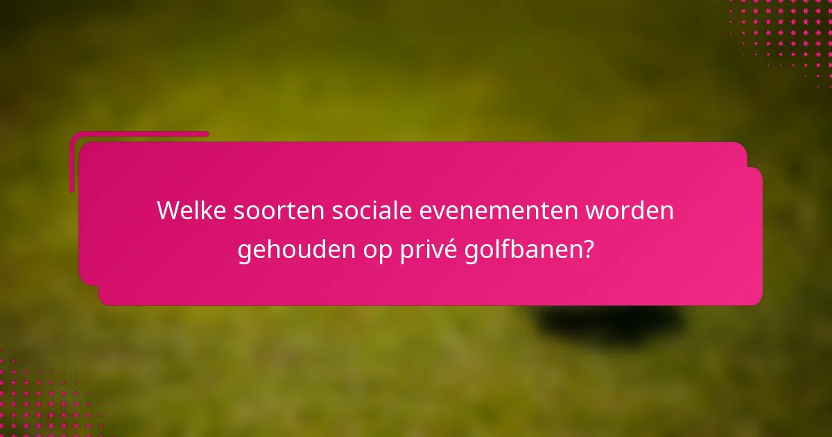 Welke soorten sociale evenementen worden gehouden op privé golfbanen?